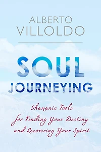 Soul Journeying: Shamanic Tools for Finding Your Destiny and Recovering Spirit