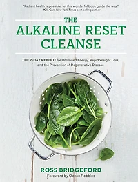 the Alkaline Reset Cleanse: 7-Day Reboot for Unlimited Energy, Rapid Weight Loss, and Prevention of Degenerative Disease