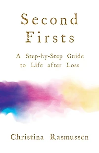 Second Firsts: A Step-by-Step Guide to Life after Loss