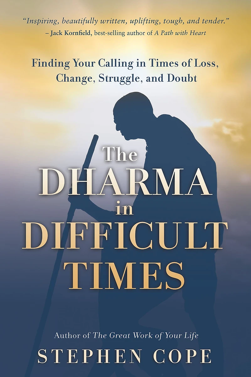 The Dharma Difficult Times: Finding Your Calling Times of Loss, Change, Struggle, and Doubt