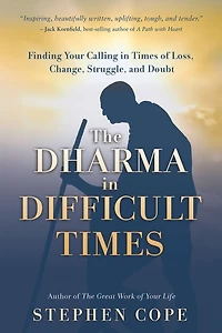 The Dharma Difficult Times: Finding Your Calling Times of Loss, Change, Struggle, and Doubt
