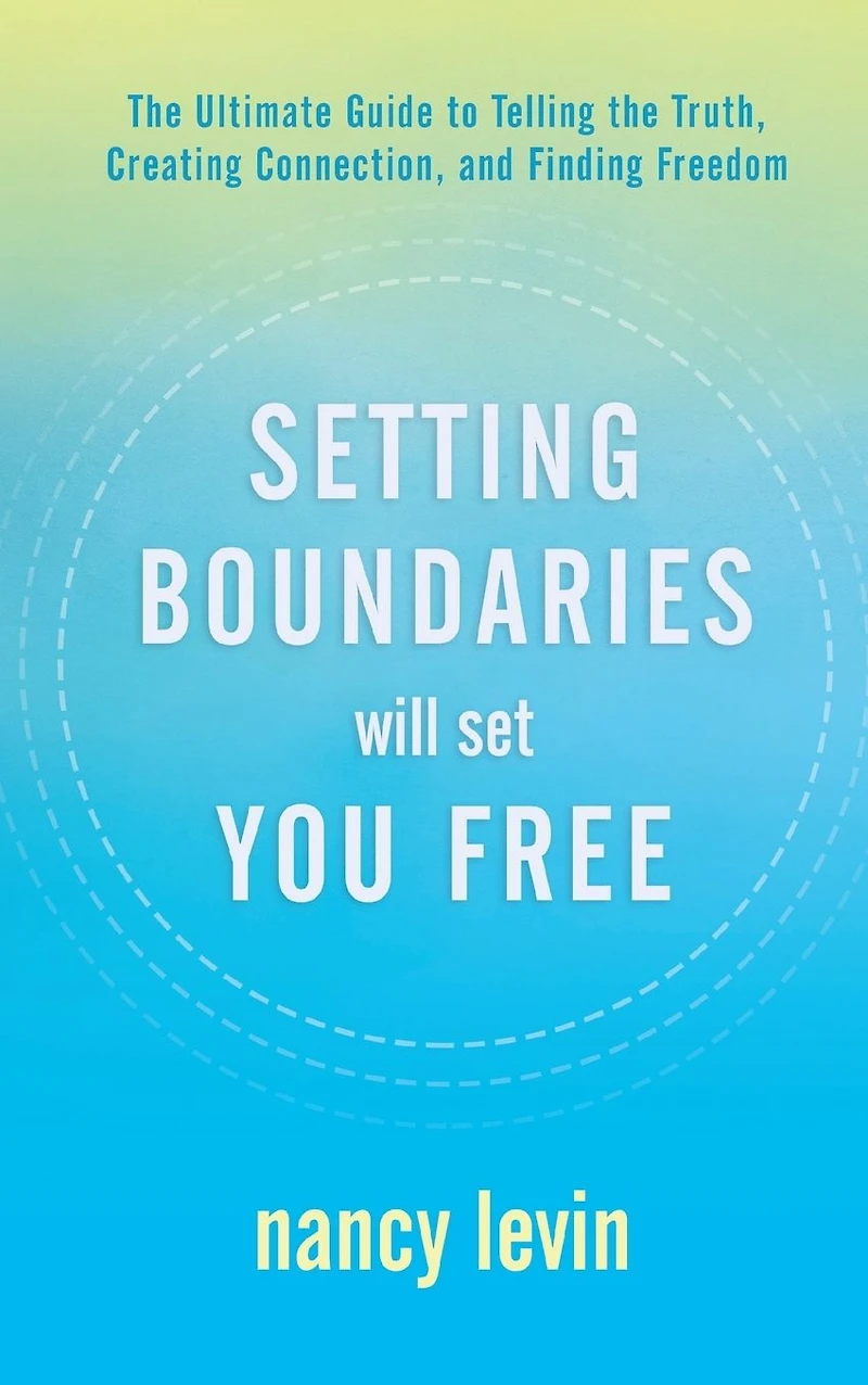 Setting Boundaries Will Set You Free: the Ultimate Guide to Telling Truth, Creating Connection, and Finding Freedom