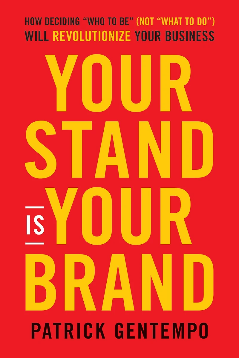 Your Stand Is Brand: How Deciding Who to Be (NOT What Do) Will Revolutionize Business