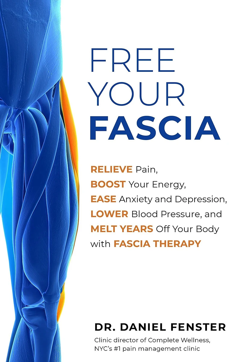 Free Your Fascia: Relieve Pain, Boost Energy, Ease Anxiety and Depression, Lower Blood Pressure, Melt Years Off Body with Fascia Therapy