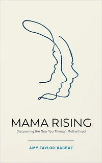 Mama Rising: Discovering the New You Through Motherhood