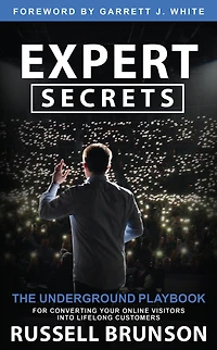 Expert Secrets: The Underground Playbook for Converting Your Online Visitors into Lifelong Customers