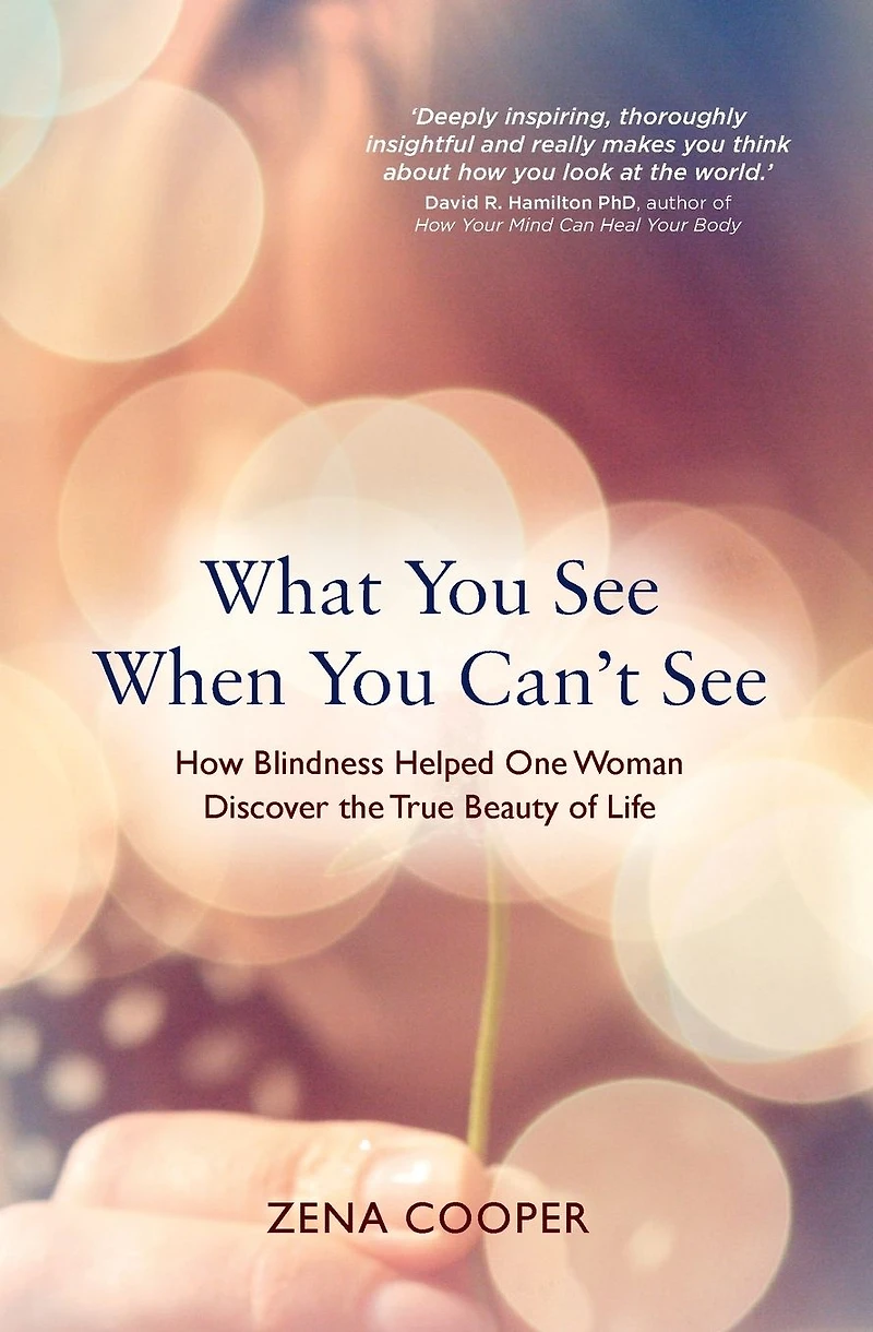 What You See When Can't See: How Blindness Helped One Woman Discover the True Beauty of Life