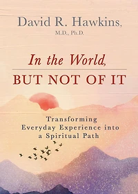 the World, But Not of It: Transforming Everyday Experience into a Spiritual Path