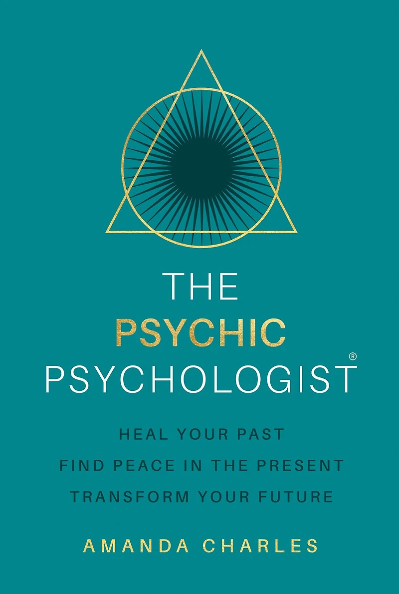 the Psychic Psychologist: Heal Your Past, Find Peace Present, Transform Future