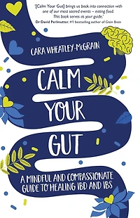 Calm Your Gut: A Mindful and Compassionate Guide to Healing IBD IBS