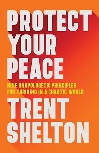Protect Your Peace: Nine Unapologetic Principles for Thriving a Chaotic World