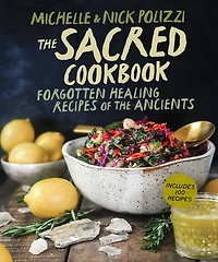 the Sacred Cookbook: Forgotten Healing Recipes of Ancients