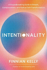 Intentionality: A Groundbreaking Guide to Breath, Consciousness, and Radical Self-Transformation