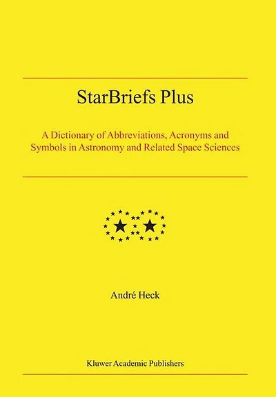StarBriefs Plus: A Dictionary of Abbreviations, Acronyms and Symbols Astronomy Related Space Sciences