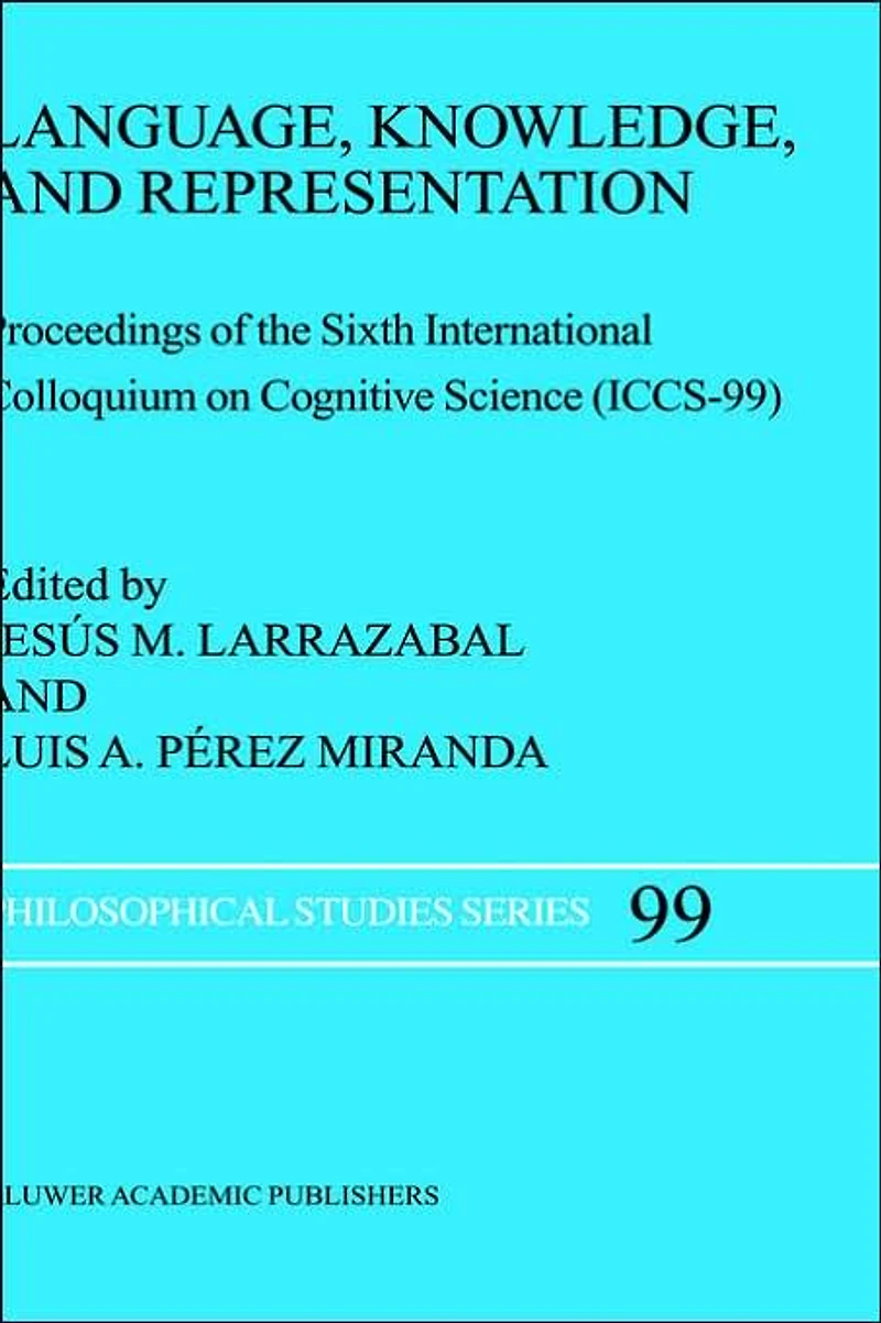 Language, Knowledge, and Representation: Proceedings of the Sixth International Colloquium on Cognitive Science (ICCS-99)