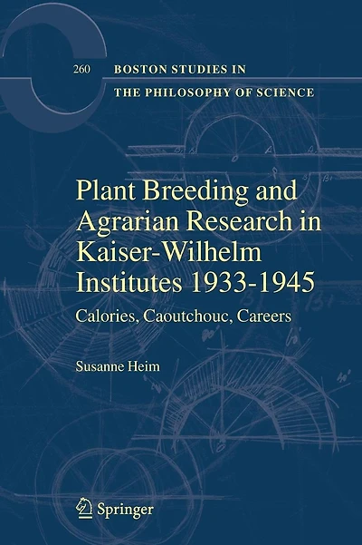 Plant Breeding and Agrarian Research Kaiser-Wilhelm-Institutes 1933-1945: Calories, Caoutchouc, Careers
