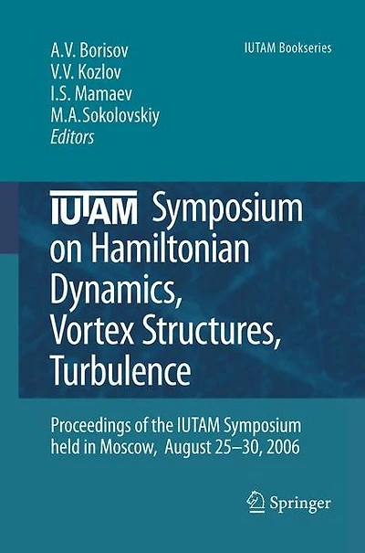 IUTAM Symposium on Hamiltonian Dynamics, Vortex Structures, Turbulence: Proceedings of the held Moscow, 25-30 August, 2006