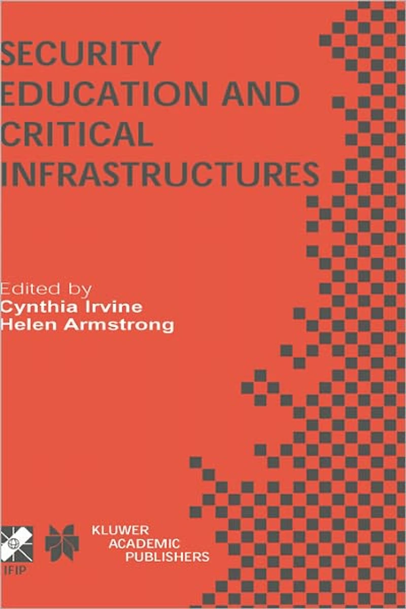 Security Education and Critical Infrastructures: IFIP TC11 / WG11.8 Third Annual World Conference on Information (WISE3) June 26-28, 2003, Monterey, California, USA