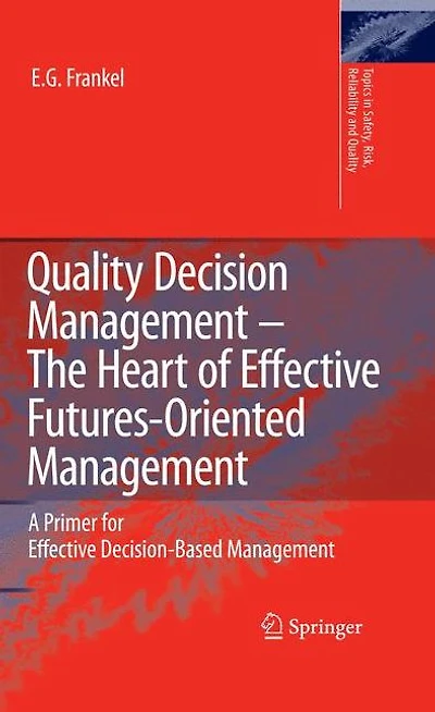 Quality Decision Management -The Heart of Effective Futures-Oriented Management: A Primer for Decision-Based