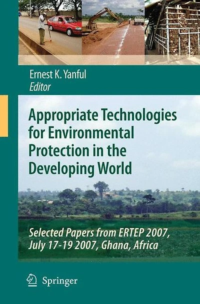 Appropriate Technologies for Environmental Protection the Developing World: Selected Papers from ERTEP 2007, July 17-19 Ghana, Africa