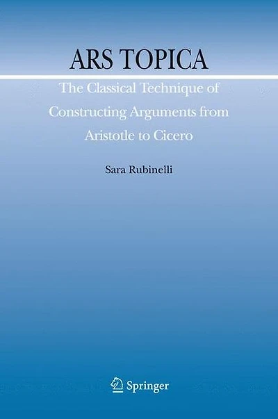 Ars Topica: The Classical Technique of Constructing Arguments from Aristotle to Cicero