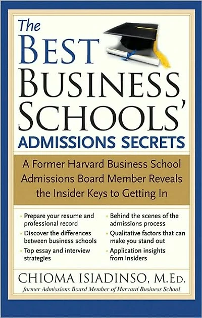 the Best Business Schools' Admissions Secrets: A Former Harvard School Board Member Reveals Insider Keys to Getting