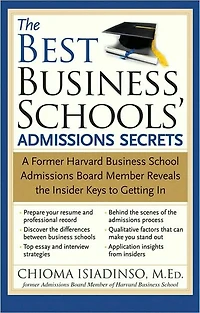 the Best Business Schools' Admissions Secrets: A Former Harvard School Board Member Reveals Insider Keys to Getting