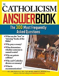 The Catholicism Answer Book: 300 Most Frequently Asked Questions
