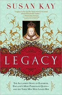 Legacy: the Acclaimed Novel of Elizabeth, England's Most Passionate Queen -- and Three Men Who Loved Her