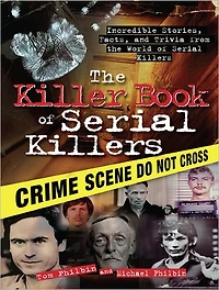 the Killer Book of Serial Killers: Incredible Stories, Facts and Trivia from World Killers