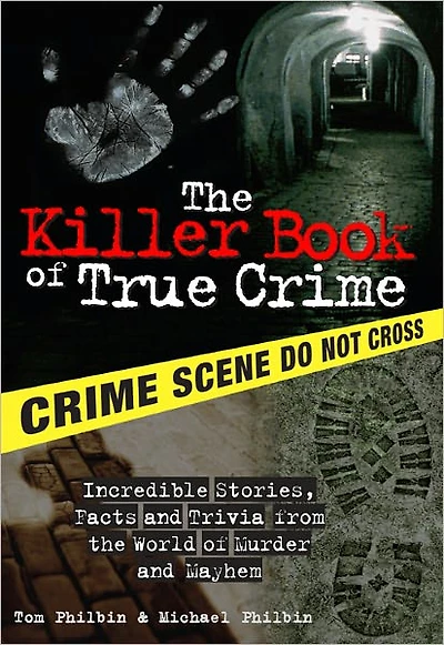 the Killer Book of True Crime: Incredible Stories, Facts and Trivia from World Murder Mayhem