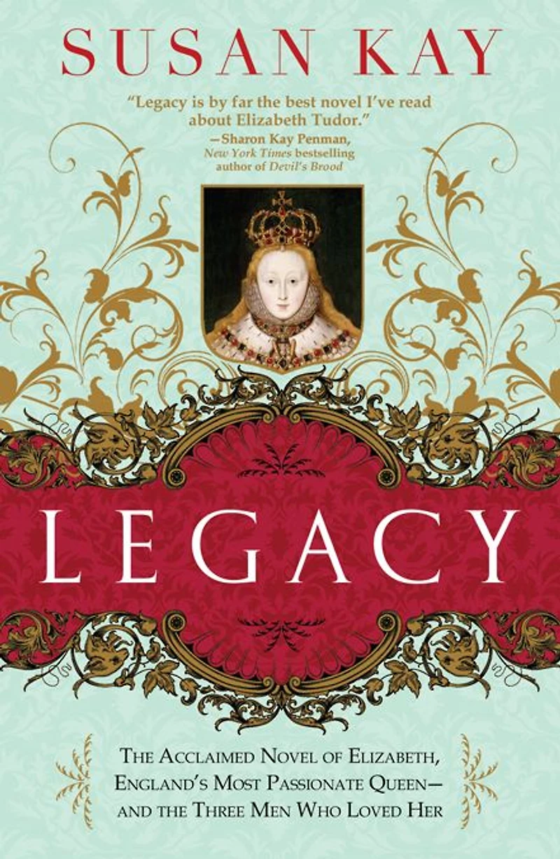 Legacy: the Acclaimed Novel of Elizabeth, England's Most Passionate Queen -- and Three Men Who Loved Her