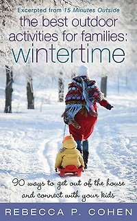 The Best Outdoor Activities for Families: Wintertime: 90 Ways to Get Out of the House and Connect with Your Kids