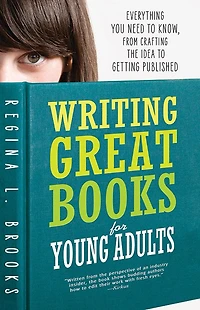 Writing Great Books for Young Adults: Everything You Need to Know, from Crafting the Idea Getting Published