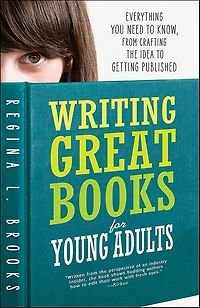 Writing Great Books for Young Adults: Everything You Need to Know, from Crafting the Idea Getting Published