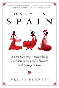 Only Spain: a Foot-Stomping, Firecracker of Memoir about Food, Flamenco, and Falling Love