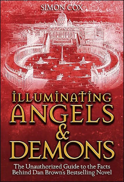 Illuminating Angels & Demons: The Unauthorized Guide to the Facts Behind Dan Brown's Bestselling Novel