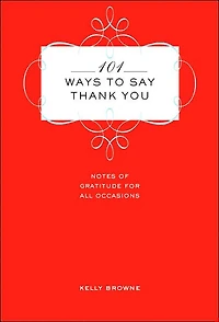 101 Ways to Say Thank You: Notes of Gratitude for Every Occasion