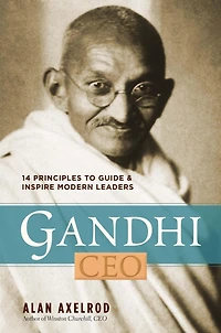 Gandhi CEO: 14 Principles to Guide & Inspire Modern Leaders