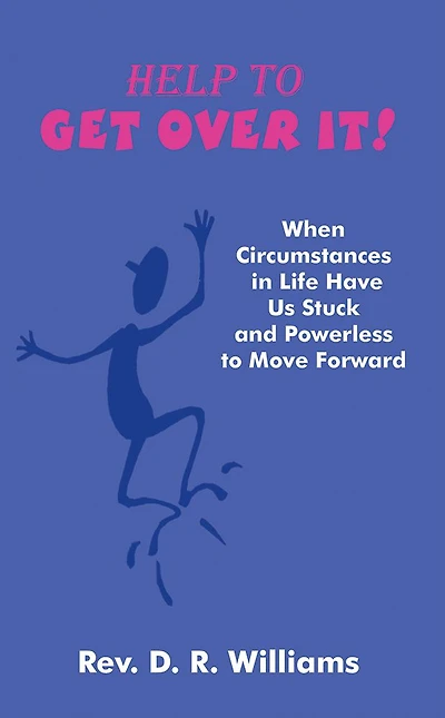 Help to GET OVER IT!: When Circumstances in Life Have Us Stuck and Powerless to Move Forward