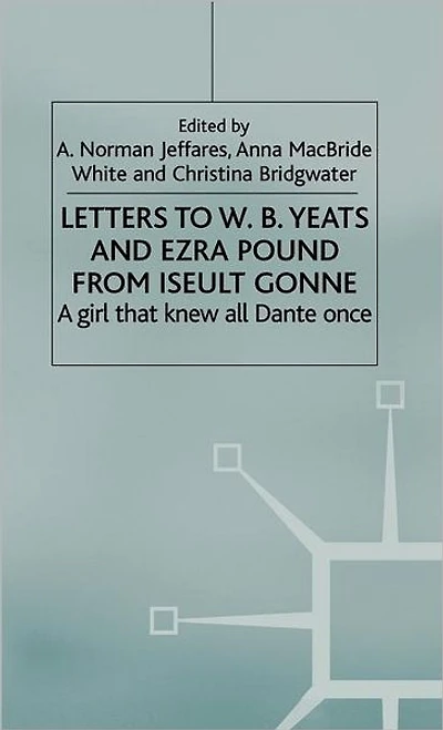 Letters to W.B.Yeats and Ezra Pound from Iseult Gonne: A Girl That Knew All Dante Once