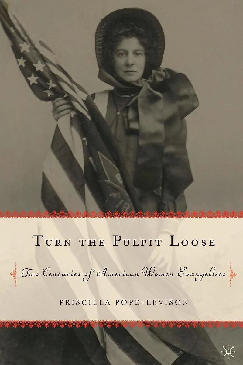 Turn the Pulpit Loose: Two Centuries of American Women Evangelists