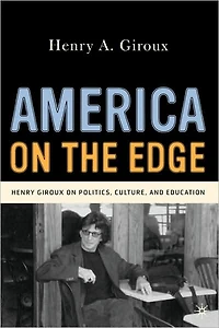 America on the Edge: Henry Giroux Politics, Culture, and Education