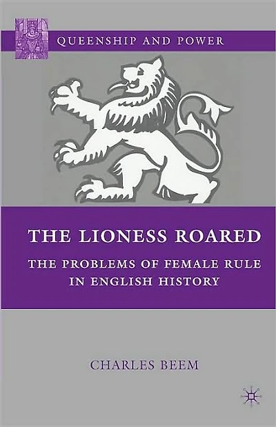The Lioness Roared: Problems of Female Rule English History