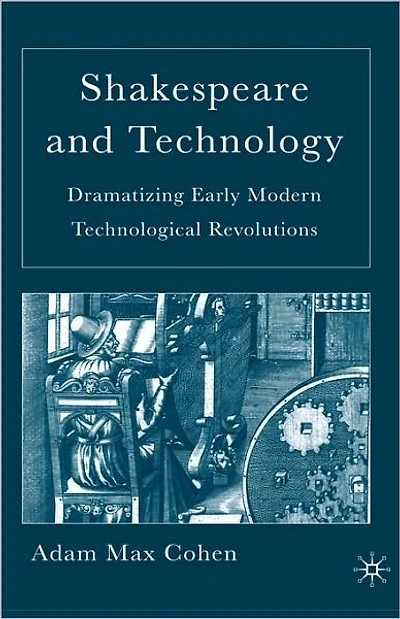 Shakespeare and Technology: Dramatizing Early Modern Technological Revolutions