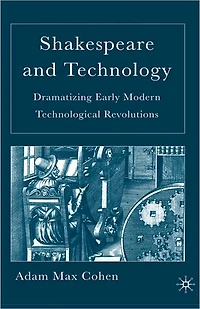 Shakespeare and Technology: Dramatizing Early Modern Technological Revolutions