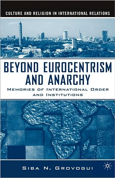 Beyond Eurocentrism and Anarchy: Memories of International Order and Institutions