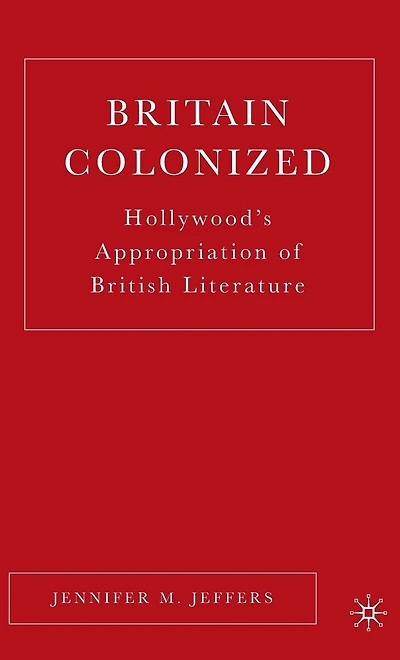 Britain Colonized: Hollywood's Appropriation of British Literature