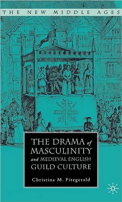 The Drama of Masculinity and Medieval English Guild Culture