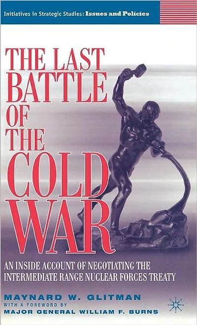 the Last Battle of Cold War: An Inside Account Negotiating Intermediate Range Nuclear Forces Treaty